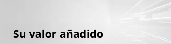 Su valor añadido Su valor añadido